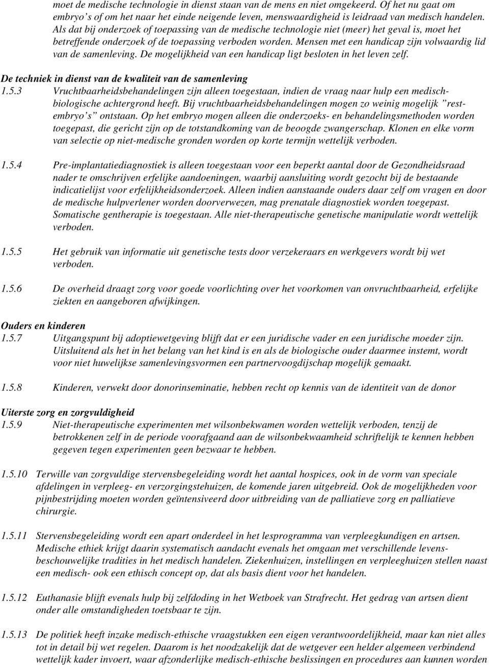 Mensen met een handicap zijn volwaardig lid van de samenleving. De mogelijkheid van een handicap ligt besloten in het leven zelf. De techniek in dienst van de kwaliteit van de samenleving 1.5.