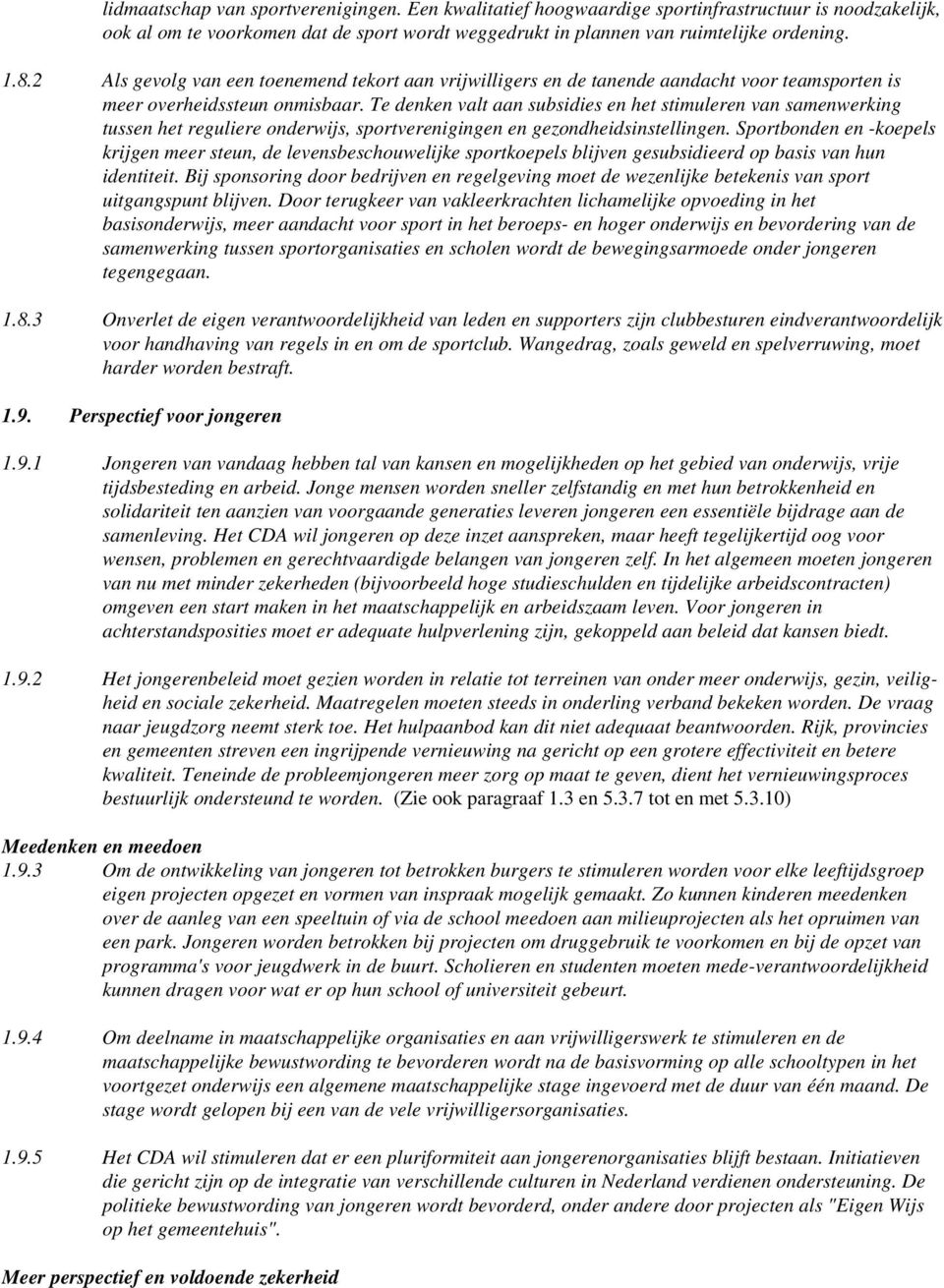 Te denken valt aan subsidies en het stimuleren van samenwerking tussen het reguliere onderwijs, sportverenigingen en gezondheidsinstellingen.