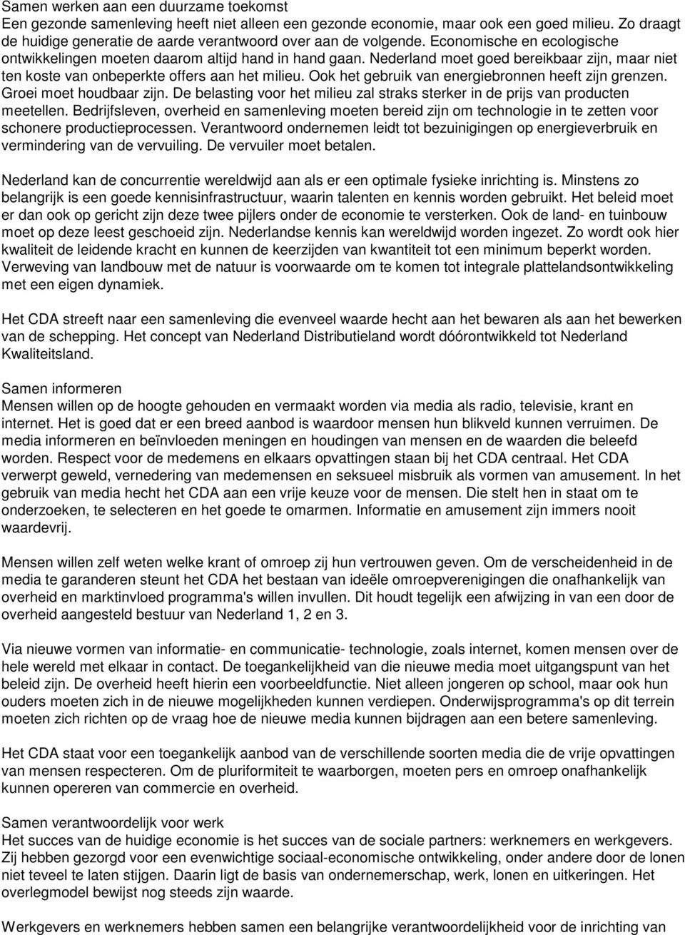 Nederland moet goed bereikbaar zijn, maar niet ten koste van onbeperkte offers aan het milieu. Ook het gebruik van energiebronnen heeft zijn grenzen. Groei moet houdbaar zijn.