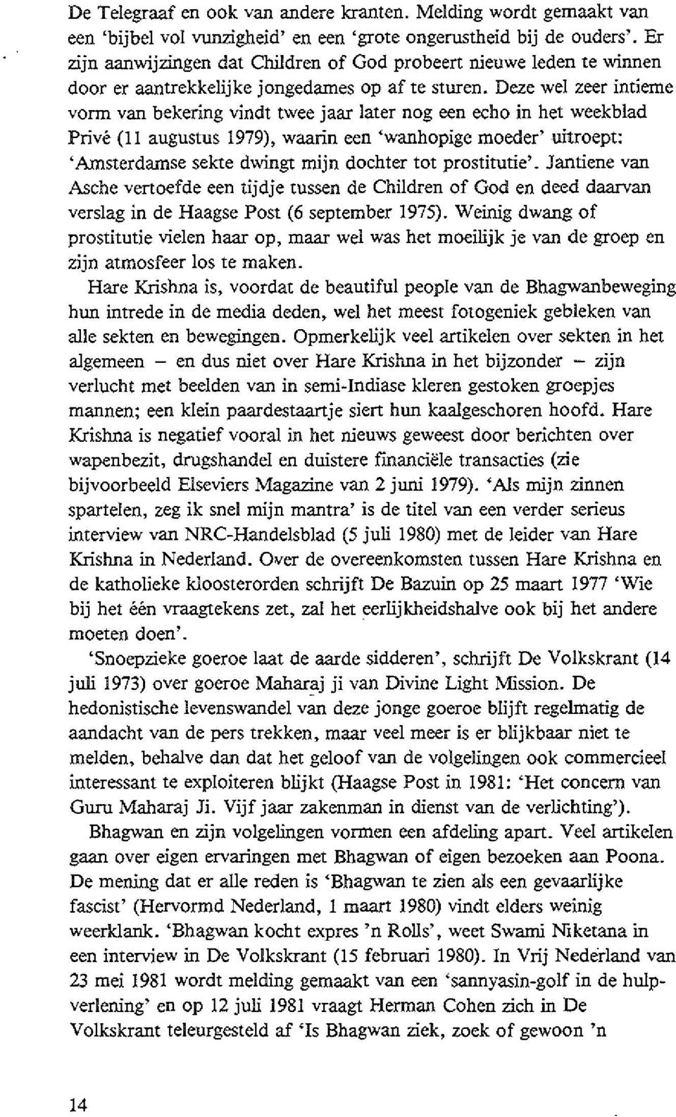 Deze wel zeer intieme vorm van bekering vindt twee jaar later nog een echo in het weekblad Privé (I I augustus 1979), waarin een 'wanhopige moeder' uitroept: 'Amsterdamse sekte dwingt mijn dochter