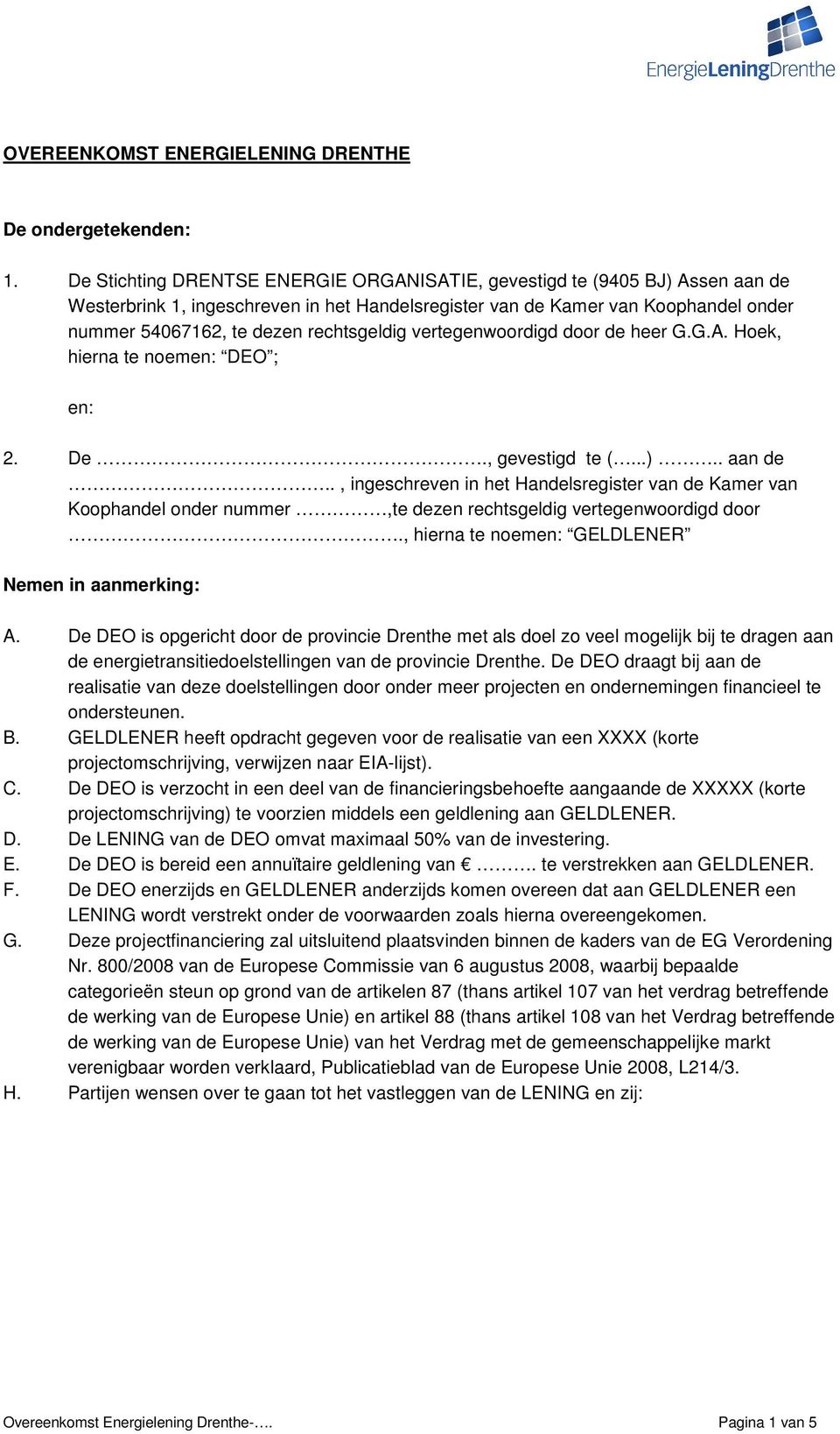 rechtsgeldig vertegenwoordigd door de heer G.G.A. Hoek, hierna te noemen: DEO ; en: 2. De., gevestigd te (...).. aan de.