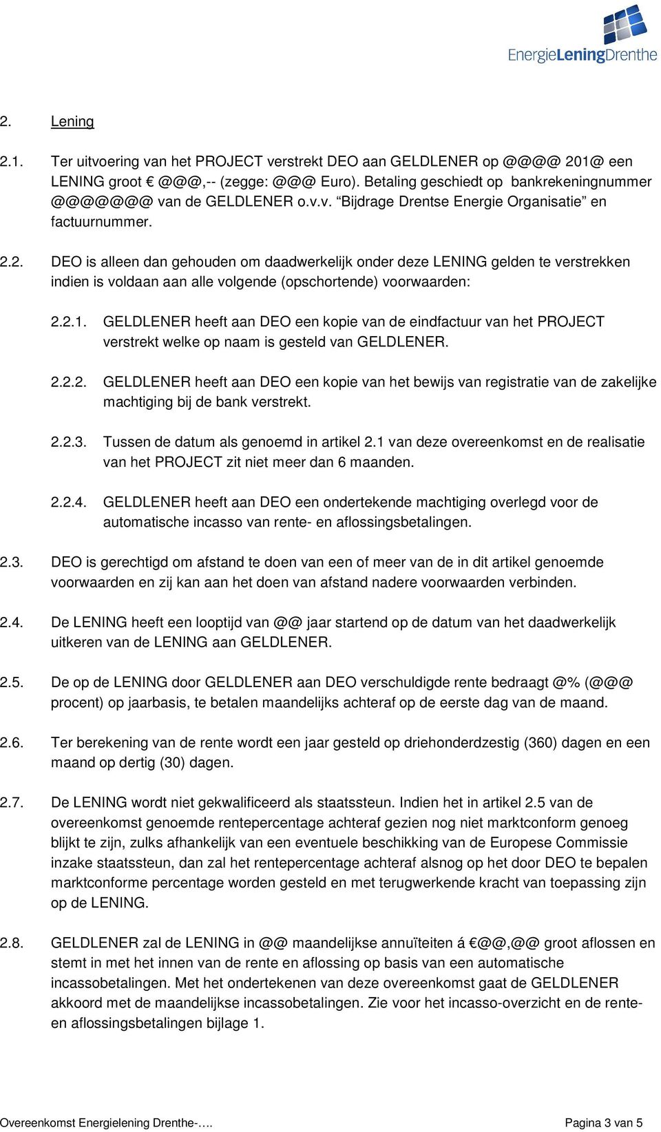 GELDLENER heeft aan DEO een kopie van de eindfactuur van het PROJECT verstrekt welke op naam is gesteld van GELDLENER. 2.