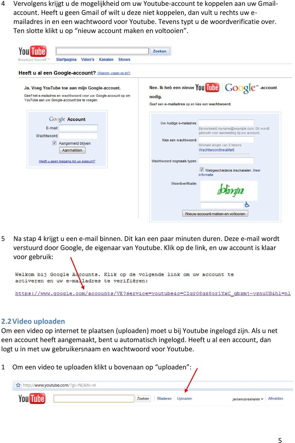 Ten slotte klikt u op nieuw account maken en voltooien. 5 Na stap 4 krijgt u een e-mail binnen. Dit kan een paar minuten duren. Deze e-mail wordt verstuurd door Google, de eigenaar van Youtube.