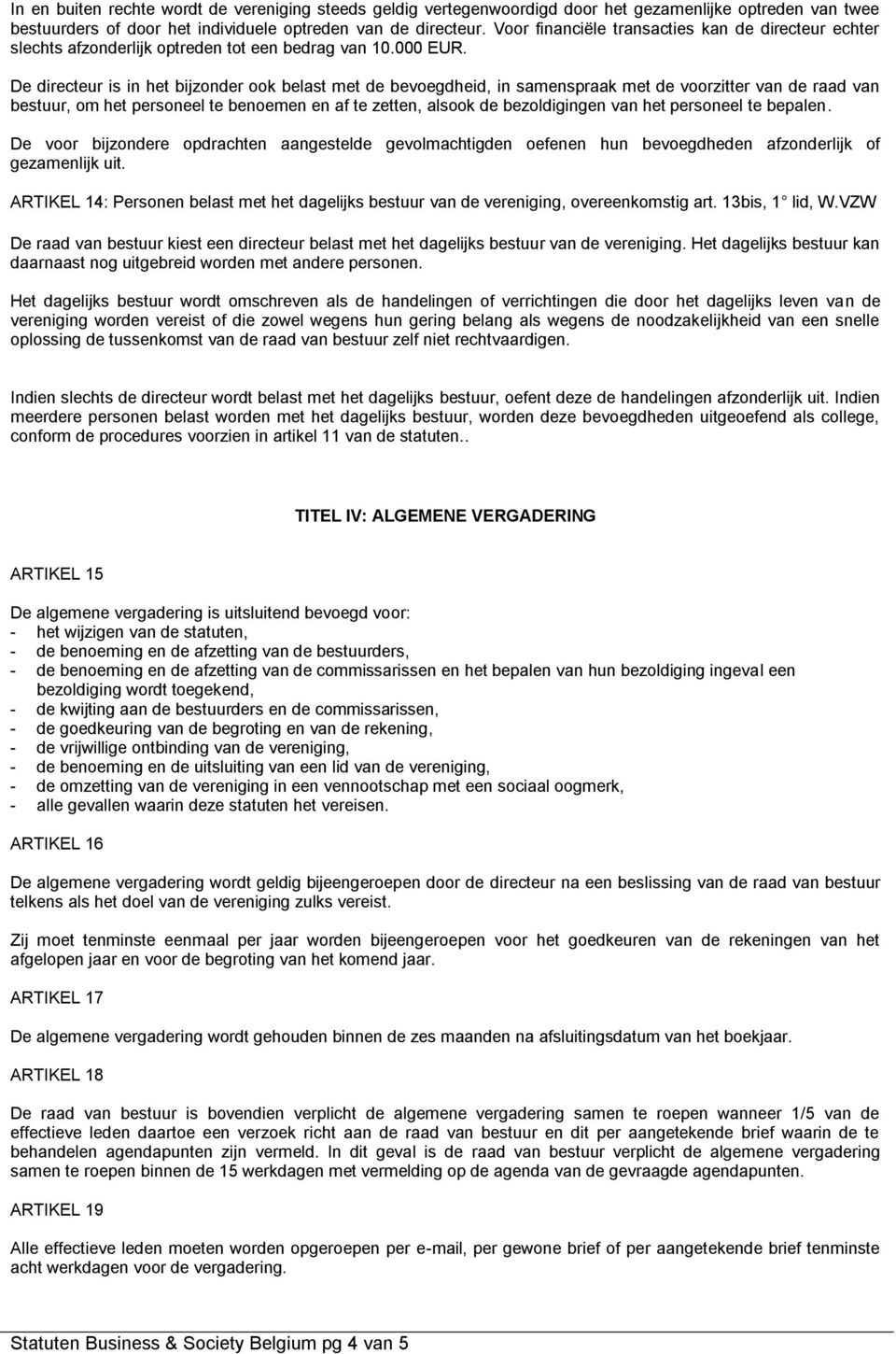 De directeur is in het bijzonder ook belast met de bevoegdheid, in samenspraak met de voorzitter van de raad van bestuur, om het personeel te benoemen en af te zetten, alsook de bezoldigingen van het