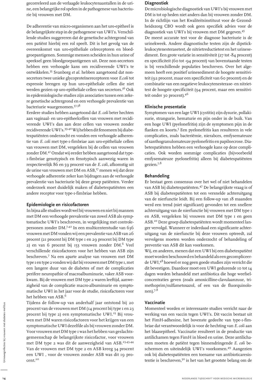 Verschillende studies suggereren dat de genetische achtergrond van een patiënt hierbij een rol speelt. Dit is het gevolg van de overeenkomst van uro-epitheliale celreceptoren en bloedgroepantigenen.