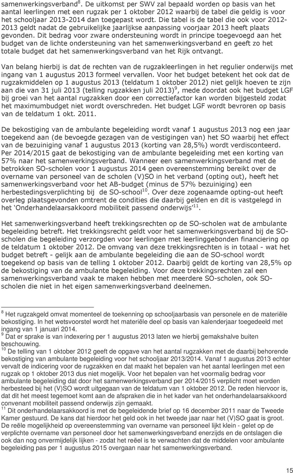 In het wetsvoorstel wordt het materiële deel op basis van kalenderjaar toegedeeld met ingang van 1 januari 2014.