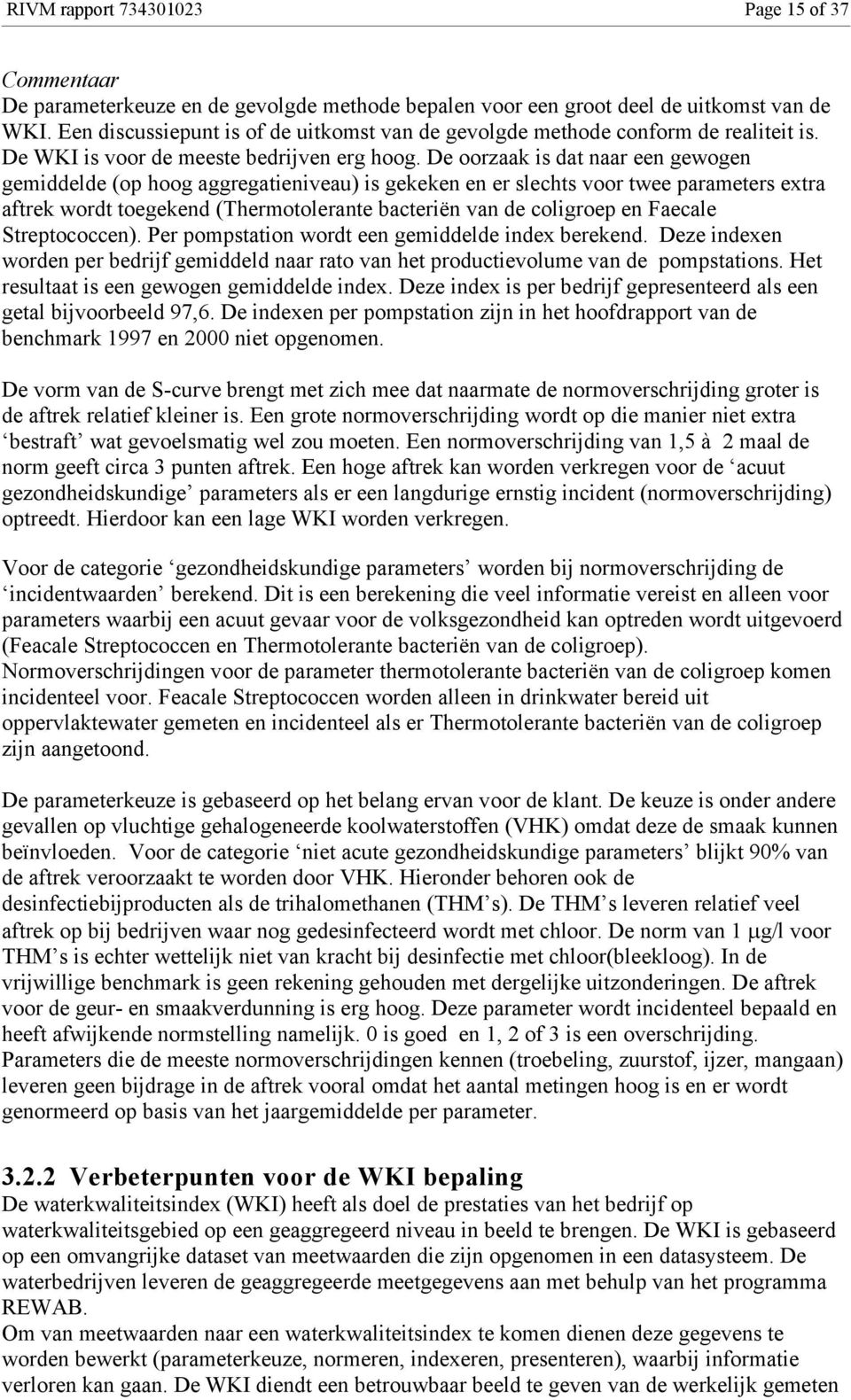 De oorzaak is dat naar een gewogen gemiddelde (op hoog aggregatieniveau) is gekeken en er slechts voor twee parameters extra aftrek wordt toegekend (Thermotolerante bacteriën van de coligroep en