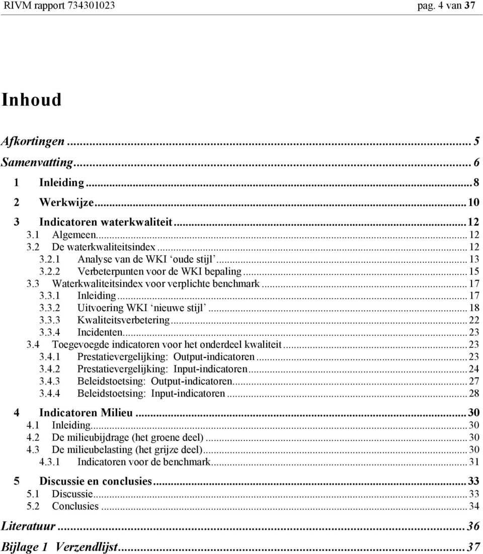 ..22 3.3.4 Incidenten...23 3.4 Toegevoegde indicatoren voor het onderdeel kwaliteit...23 3.4.1 Prestatievergelijking: Output-indicatoren...23 3.4.2 Prestatievergelijking: Input-indicatoren...24 3.4.3 Beleidstoetsing: Output-indicatoren.