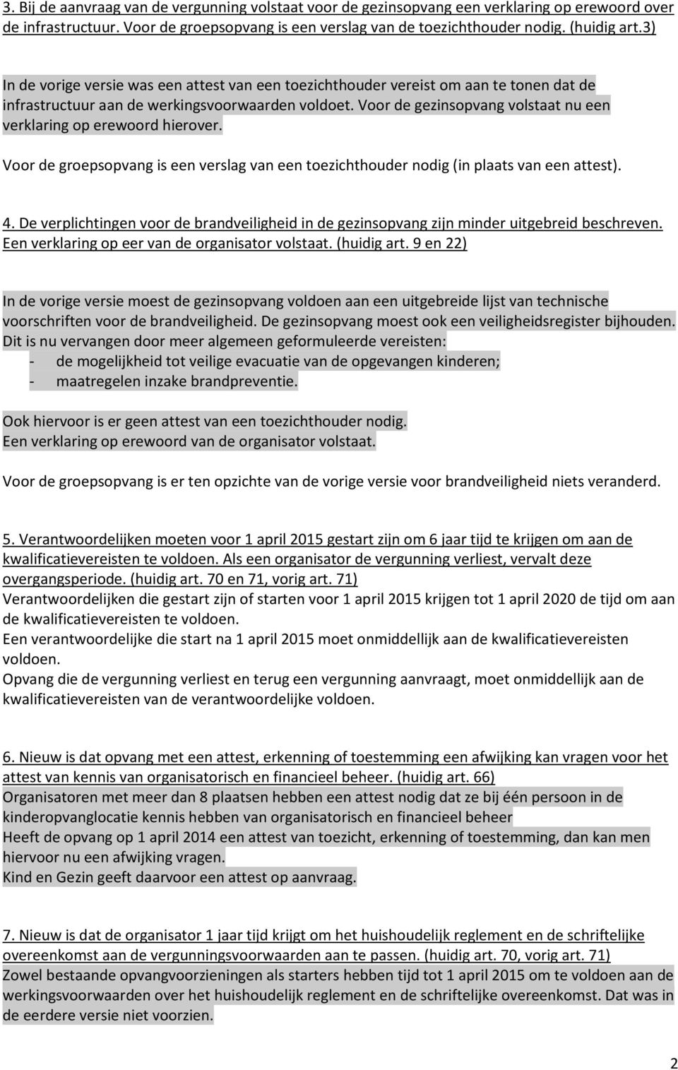 Voor de gezinsopvang volstaat nu een verklaring op erewoord hierover. Voor de groepsopvang is een verslag van een toezichthouder nodig (in plaats van een attest). 4.