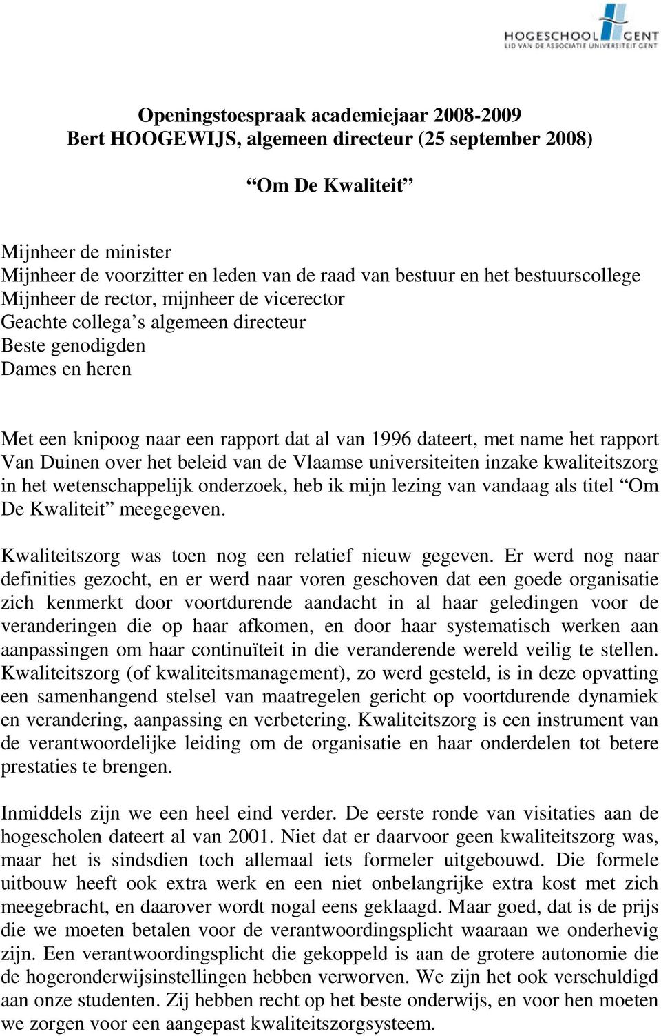 rapport Van Duinen over het beleid van de Vlaamse universiteiten inzake kwaliteitszorg in het wetenschappelijk onderzoek, heb ik mijn lezing van vandaag als titel Om De Kwaliteit meegegeven.