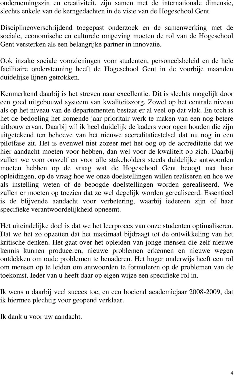 innovatie. Ook inzake sociale voorzieningen voor studenten, personeelsbeleid en de hele facilitaire ondersteuning heeft de Hogeschool Gent in de voorbije maanden duidelijke lijnen getrokken.