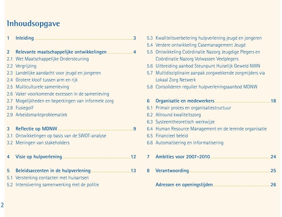 9 Arbeidsmarktproblematiek 3 Reflectie op MDNW...9 3.1 Ontwikkelingen op basis van de SWOT-analyse 3.2 Meningen van stakeholders 4 Visie op hulpverlening...12 5 Beleidsaccenten in de hulpverlening.