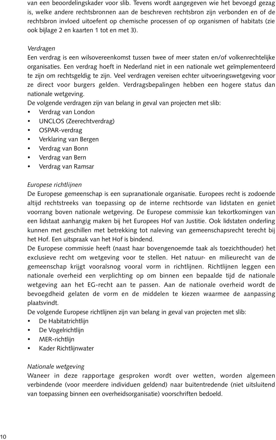 of habitats (zie ook bijlage 2 en kaarten 1 tot en met 3). Verdragen Een verdrag is een wilsovereenkomst tussen twee of meer staten en/of volkenrechtelijke organisaties.