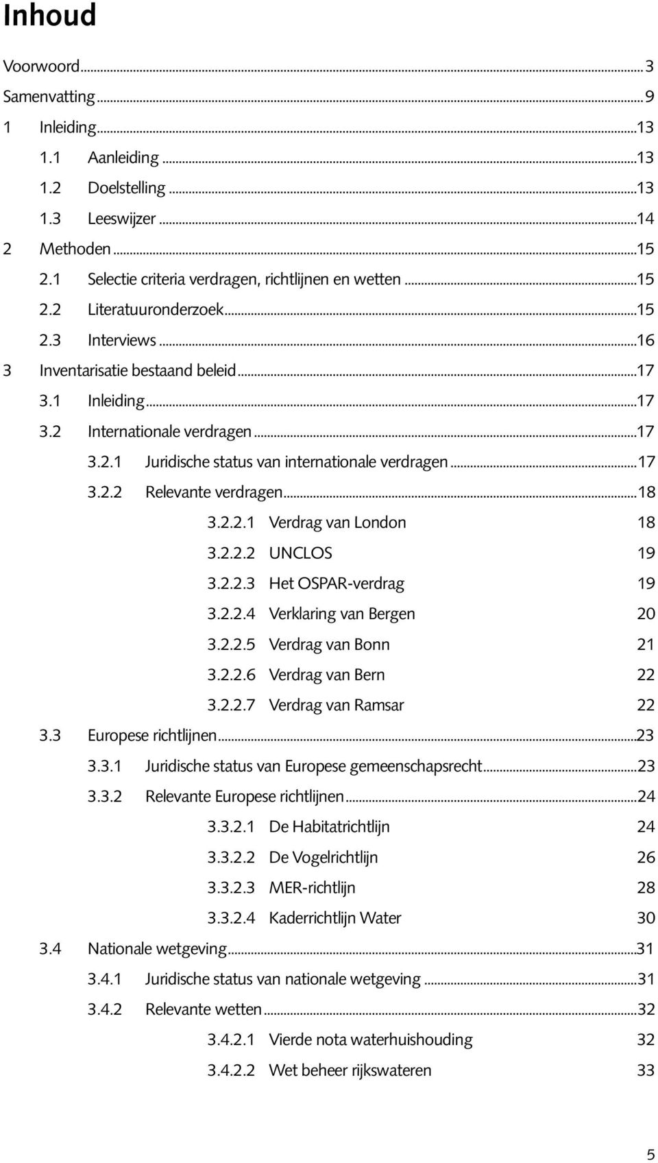 ..18 3.2.2.1 Verdrag van London 18 3.2.2.2 UNCLOS 19 3.2.2.3 Het OSPAR-verdrag 19 3.2.2.4 Verklaring van Bergen 20 3.2.2.5 Verdrag van Bonn 21 3.2.2.6 Verdrag van Bern 22 3.2.2.7 Verdrag van Ramsar 22 3.