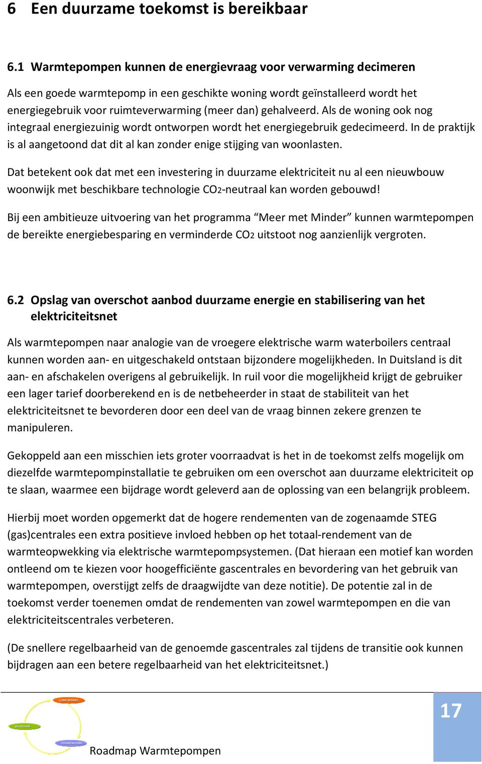 gehalveerd. Als de woning ook nog integraal energiezuinig wordt ontworpen wordt het energiegebruik gedecimeerd. In de praktijk is al aangetoond dat dit al kan zonder enige stijging van woonlasten.