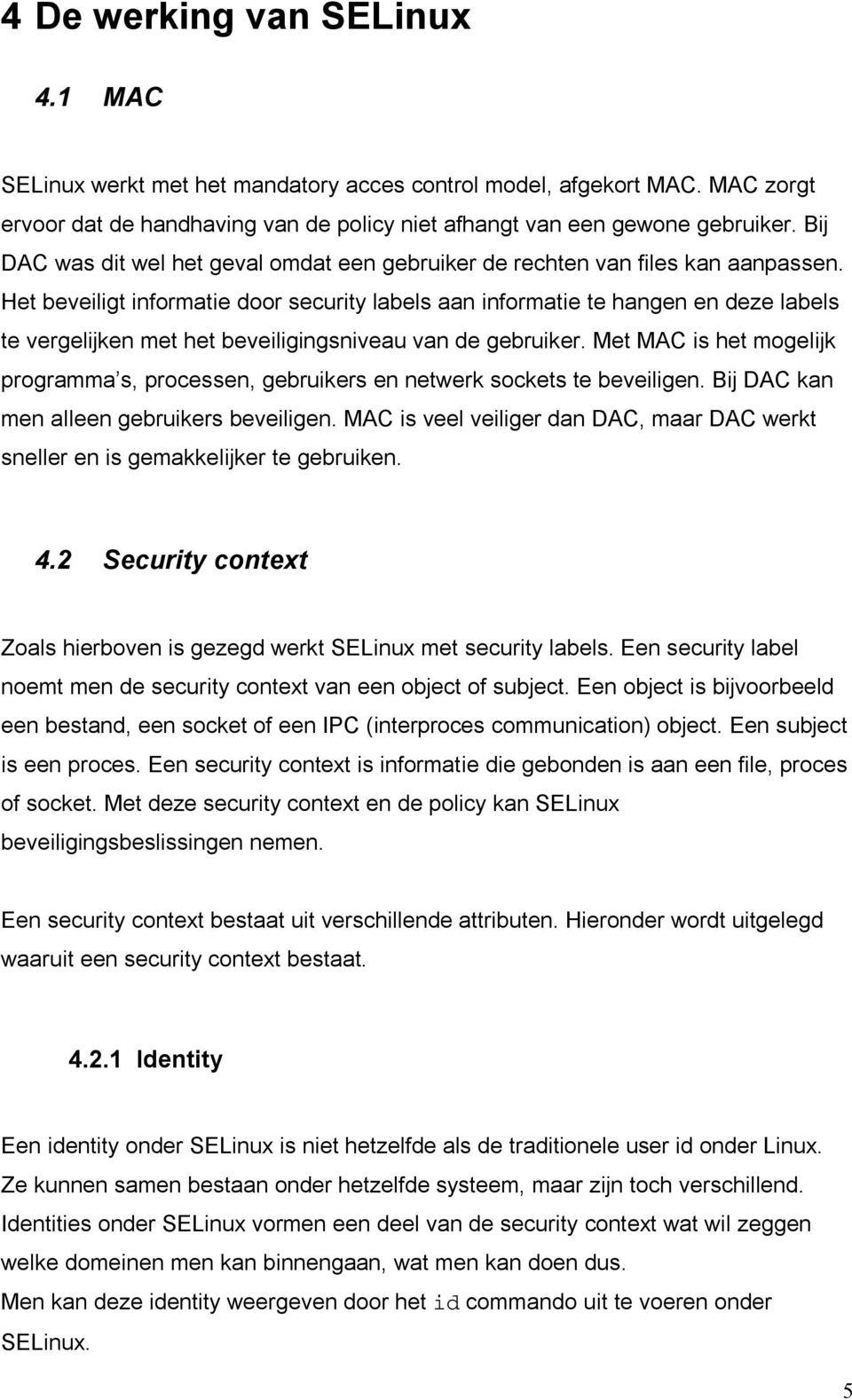 Het beveiligt informatie door security labels aan informatie te hangen en deze labels te vergelijken met het beveiligingsniveau van de gebruiker.