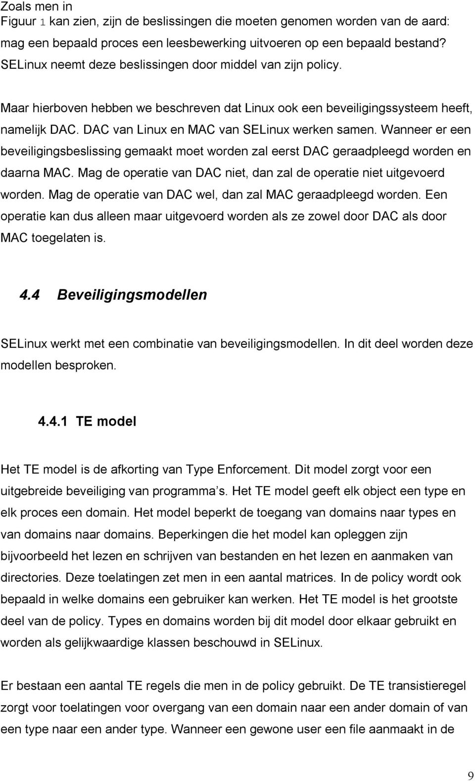 DAC van Linux en MAC van SELinux werken samen. Wanneer er een beveiligingsbeslissing gemaakt moet worden zal eerst DAC geraadpleegd worden en daarna MAC.