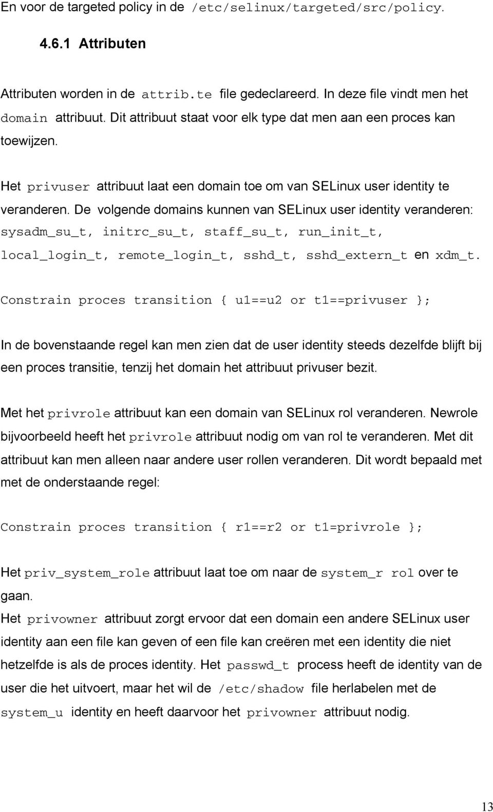 De volgende domains kunnen van SELinux user identity veranderen: sysadm_su_t, initrc_su_t, staff_su_t, run_init_t, local_login_t, remote_login_t, sshd_t, sshd_extern_t en xdm_t.