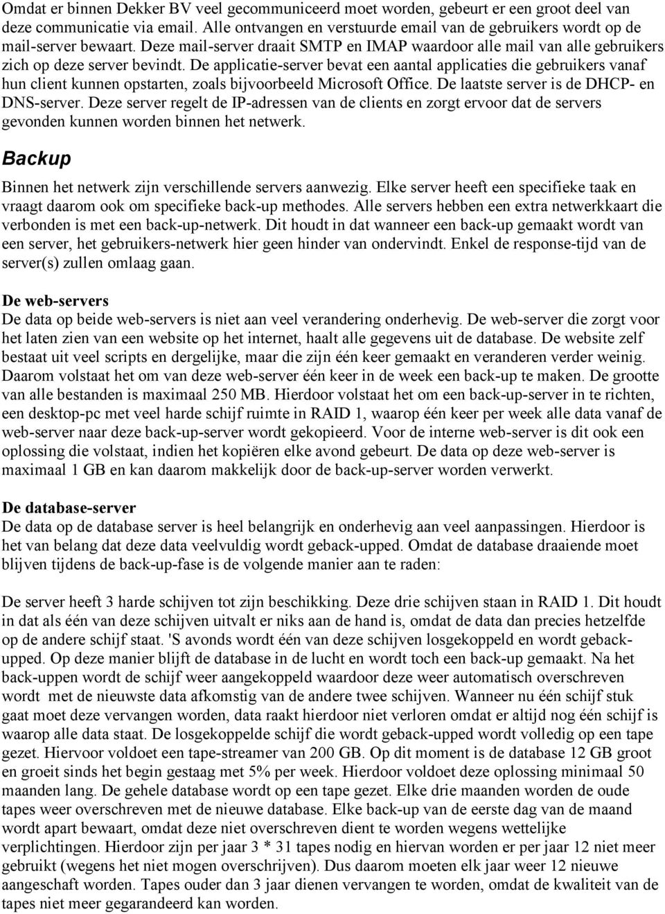 De applicatie-server bevat een aantal applicaties die gebruikers vanaf hun client kunnen opstarten, zoals bijvoorbeeld Microsoft Office. De laatste server is de DHCP- en DNS-server.