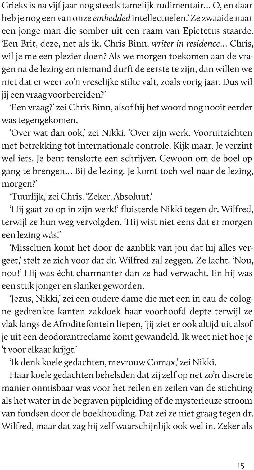 Als we morgen toekomen aan de vragen na de lezing en niemand durft de eerste te zijn, dan willen we niet dat er weer zo n vreselijke stilte valt, zoals vorig jaar. Dus wil jij een vraag voorbereiden?