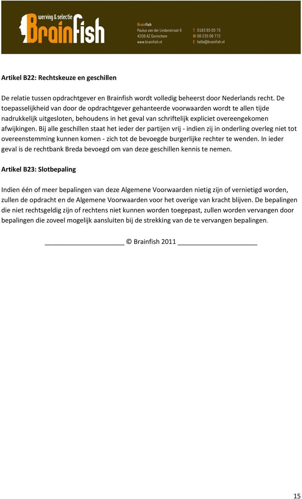 Bij alle geschillen staat het ieder der partijen vrij - indien zij in onderling overleg niet tot overeenstemming kunnen komen - zich tot de bevoegde burgerlijke rechter te wenden.