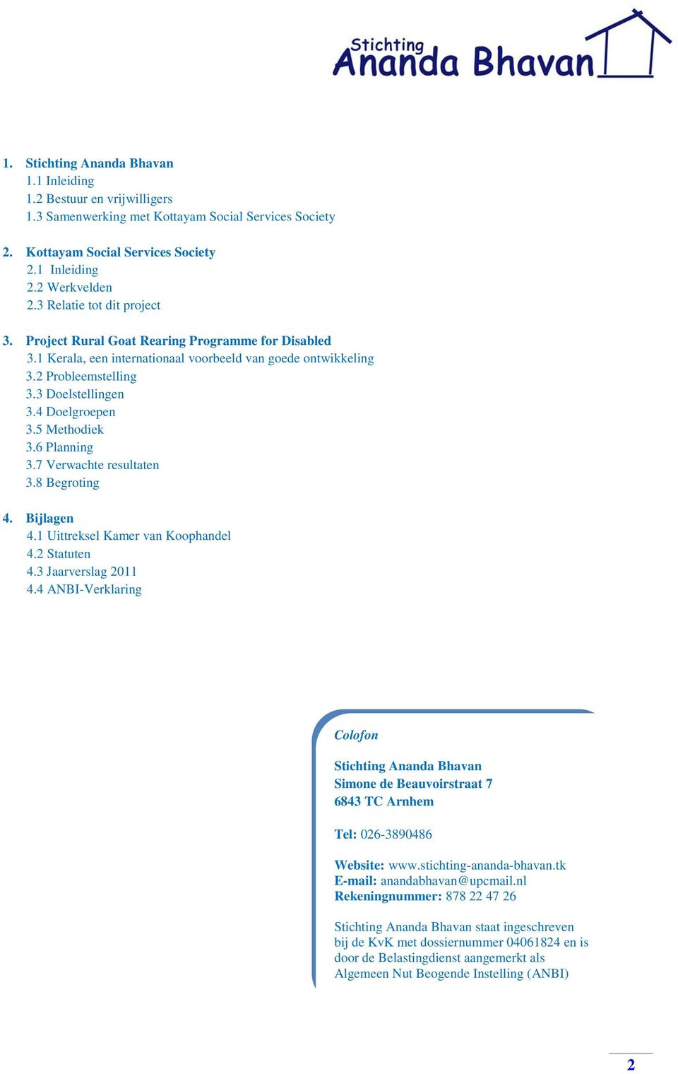 4 Doelgroepen 3.5 Methodiek 3.6 Planning 3.7 Verwachte resultaten 3.8 Begroting 4. Bijlagen 4.1 Uittreksel Kamer van Koophandel 4.2 Statuten 4.3 Jaarverslag 2011 4.