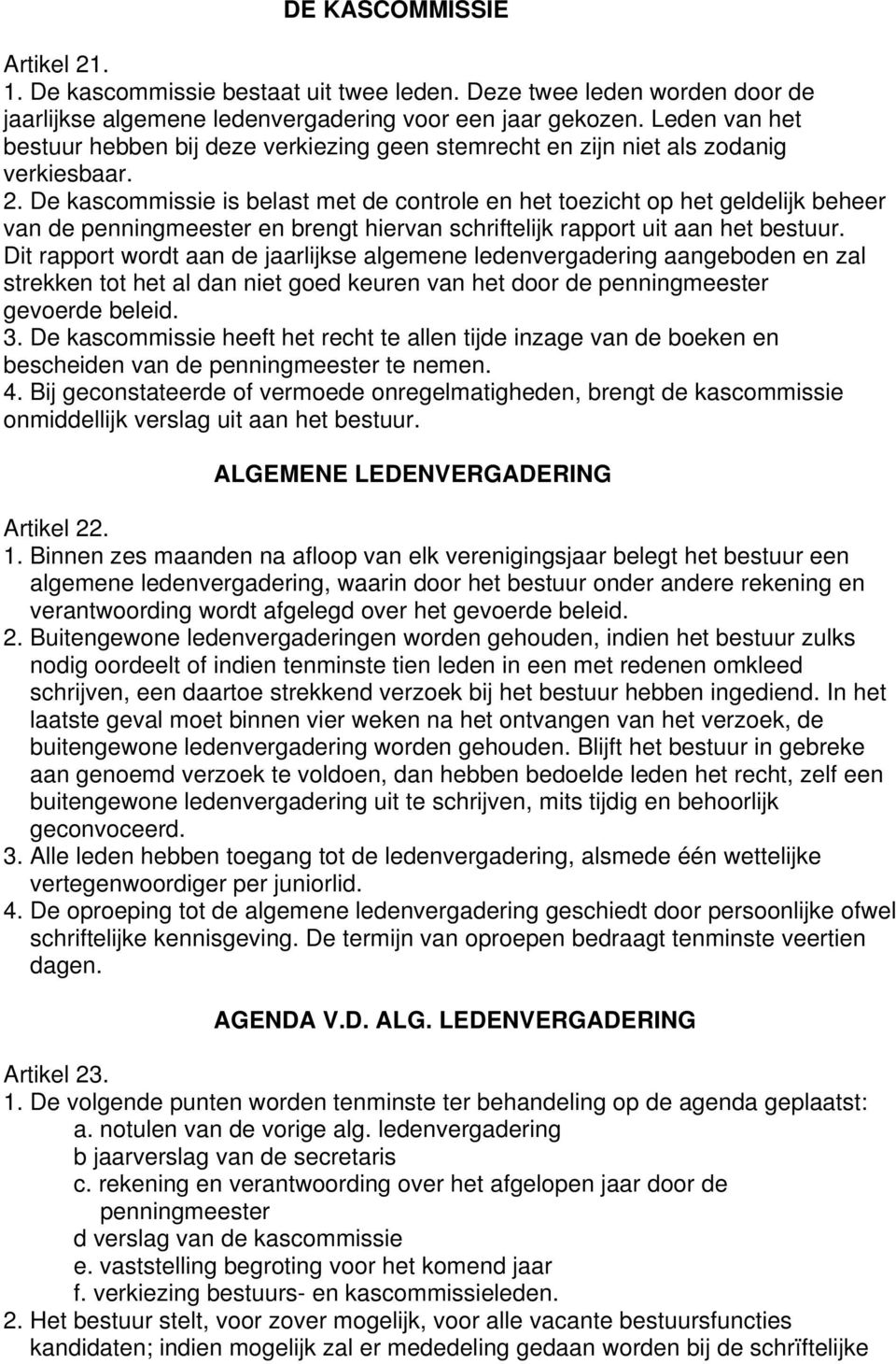 De kascommissie is belast met de controle en het toezicht op het geldelijk beheer van de penningmeester en brengt hiervan schriftelijk rapport uit aan het bestuur.