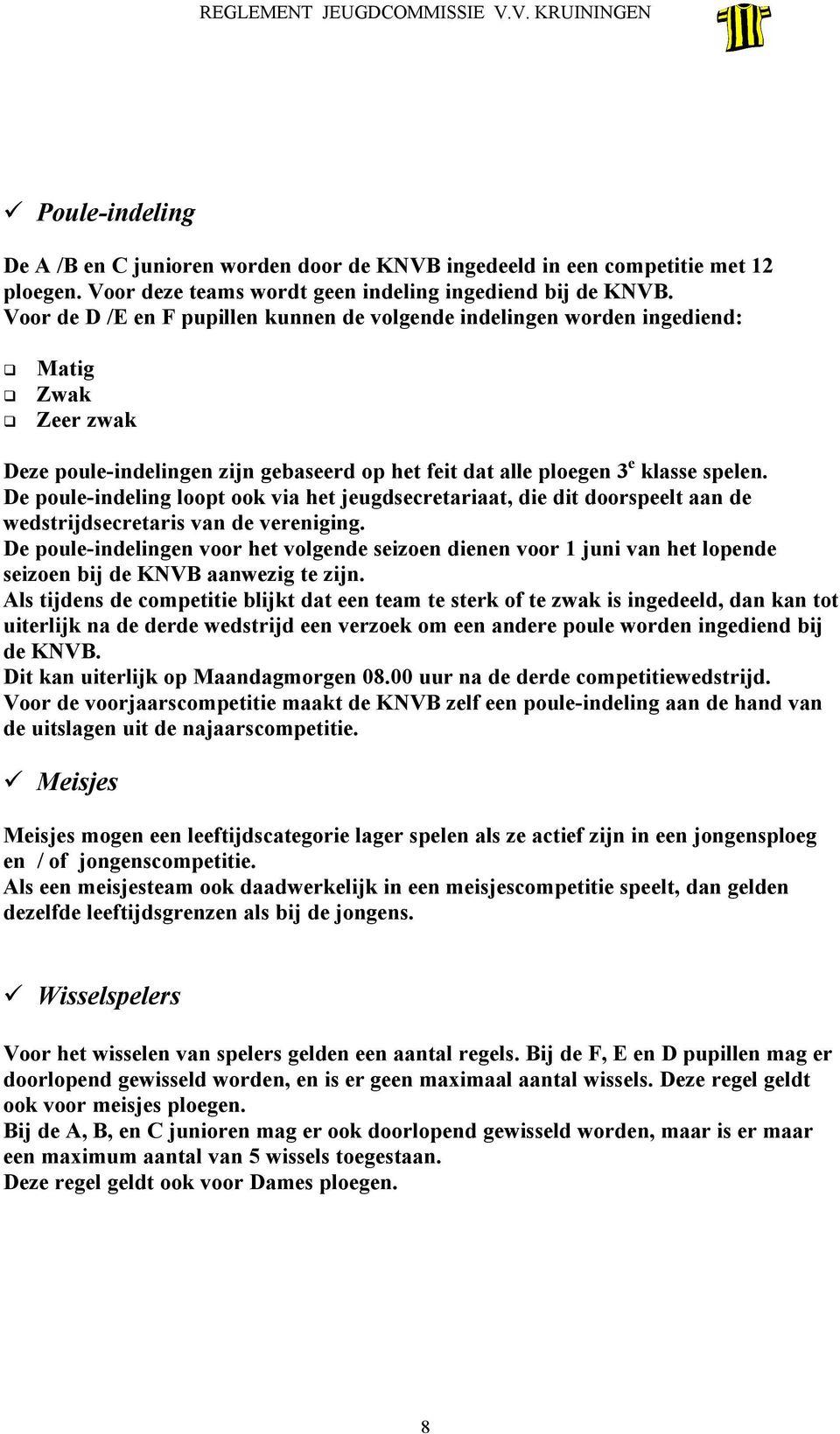 De poule-indeling loopt ook via het jeugdsecretariaat, die dit doorspeelt aan de wedstrijdsecretaris van de vereniging.