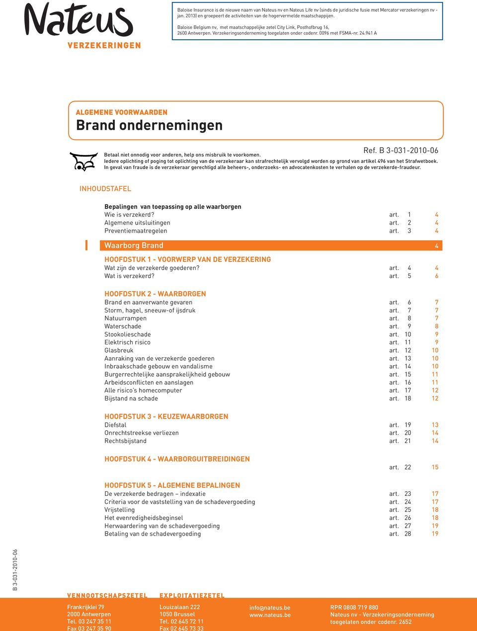 Verzekeringsonderneming toegelaten onder codenr. 0096 met FSMA-nr. 24.941 A ALGEMENE VOORWAARDEN Brand ondernemingen Ref. Betaal niet onnodig voor anderen, help ons misbruik te voorkomen.