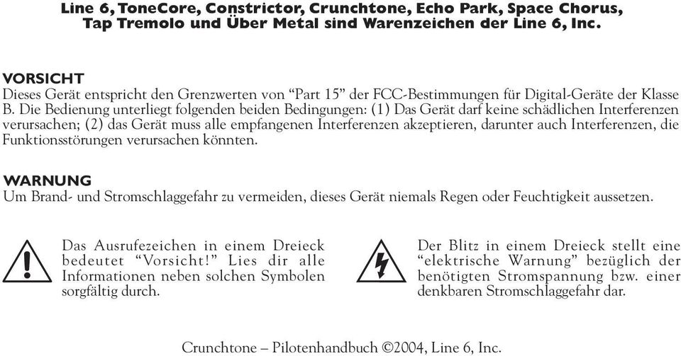 Die Bedienung unterliegt folgenden beiden Bedingungen: (1) Das Gerät darf keine schädlichen Interferenzen verursachen; (2) das Gerät muss alle empfangenen Interferenzen akzeptieren, darunter auch