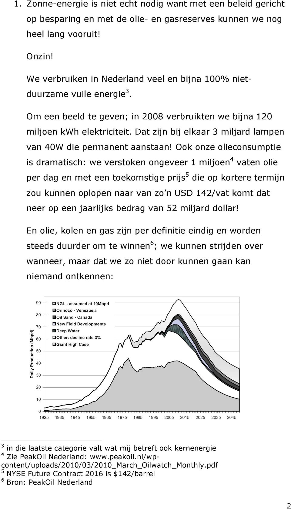 Dat zijn bij elkaar 3 miljard lampen van 40W die permanent aanstaan!