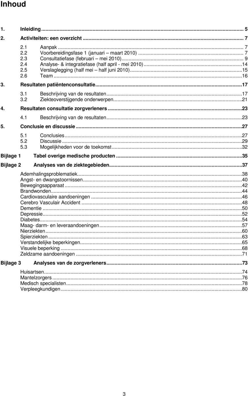 ..17 3.2 Ziekteoverstijgende onderwerpen...21 4. Resultaten consultatie zorgverleners...23 4.1 Beschrijving van de resultaten...23 5. Conclusie en discussie...27 5.1 Conclusies...27 5.2 Discussie.