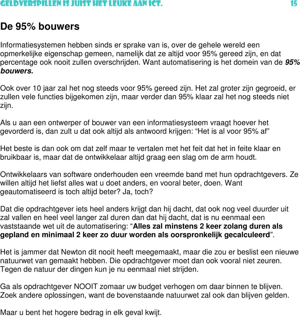 zullen overschrijden. Want automatisering is het domein van de 95% bouwers. Ook over 10 jaar zal het nog steeds voor 95% gereed zijn.