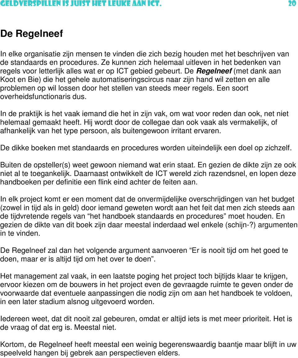 De Regelneef (met dank aan Koot en Bie) die het gehele automatiseringscircus naar zijn hand wil zetten en alle problemen op wil lossen door het stellen van steeds meer regels.