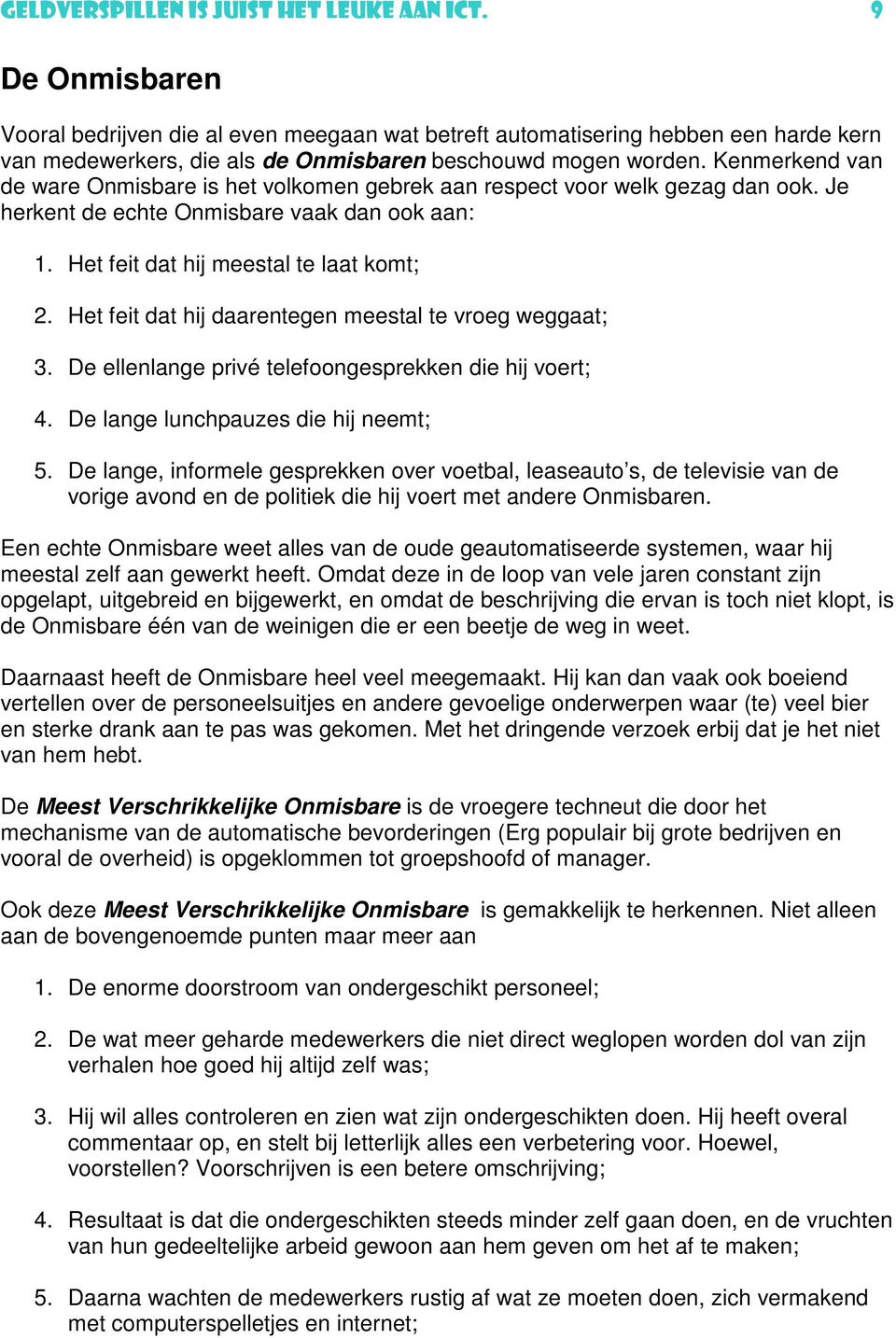 Kenmerkend van de ware Onmisbare is het volkomen gebrek aan respect voor welk gezag dan ook. Je herkent de echte Onmisbare vaak dan ook aan: 1. Het feit dat hij meestal te laat komt; 2.