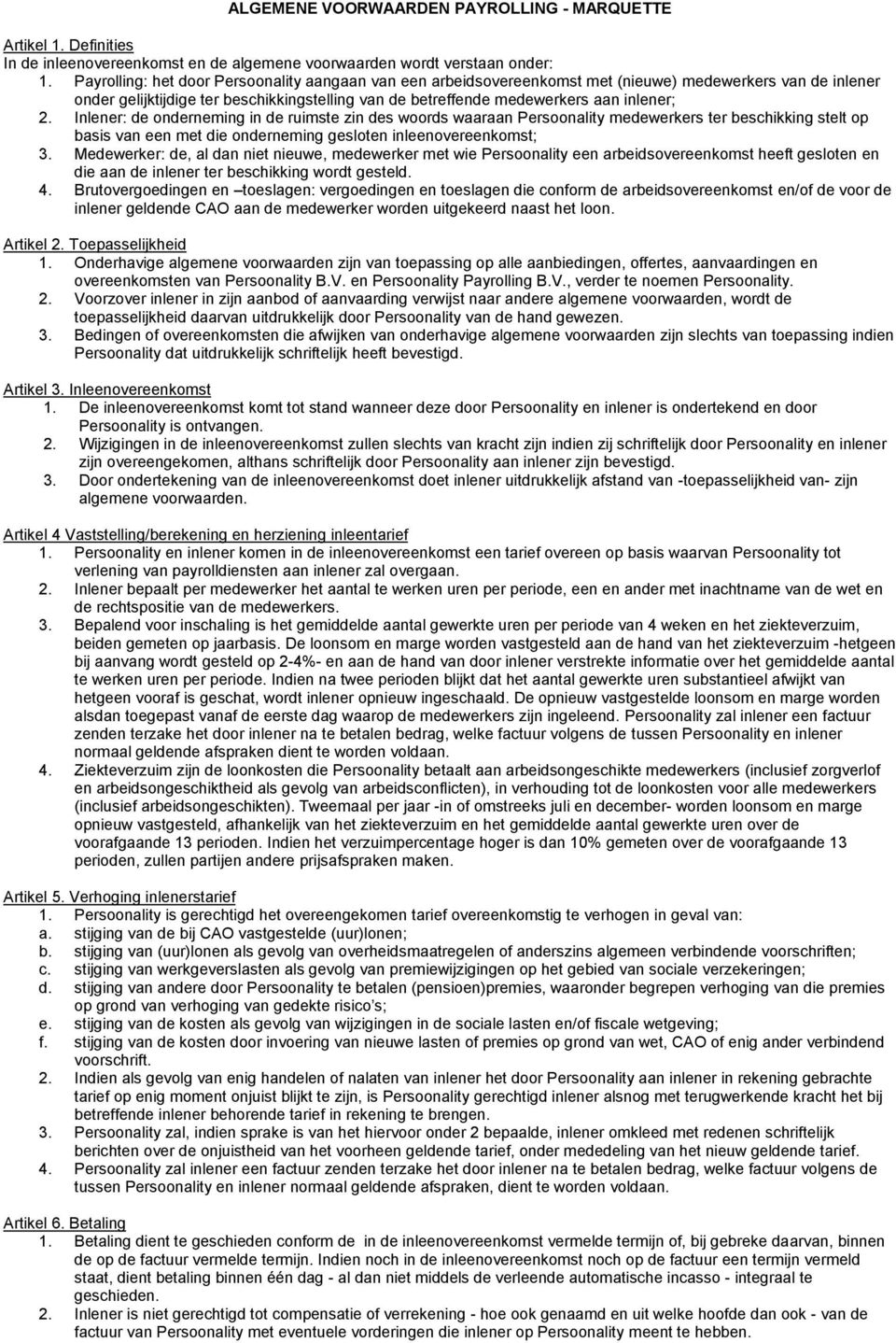 Inlener: de onderneming in de ruimste zin des woords waaraan Persoonality medewerkers ter beschikking stelt op basis van een met die onderneming gesloten inleenovereenkomst; 3.