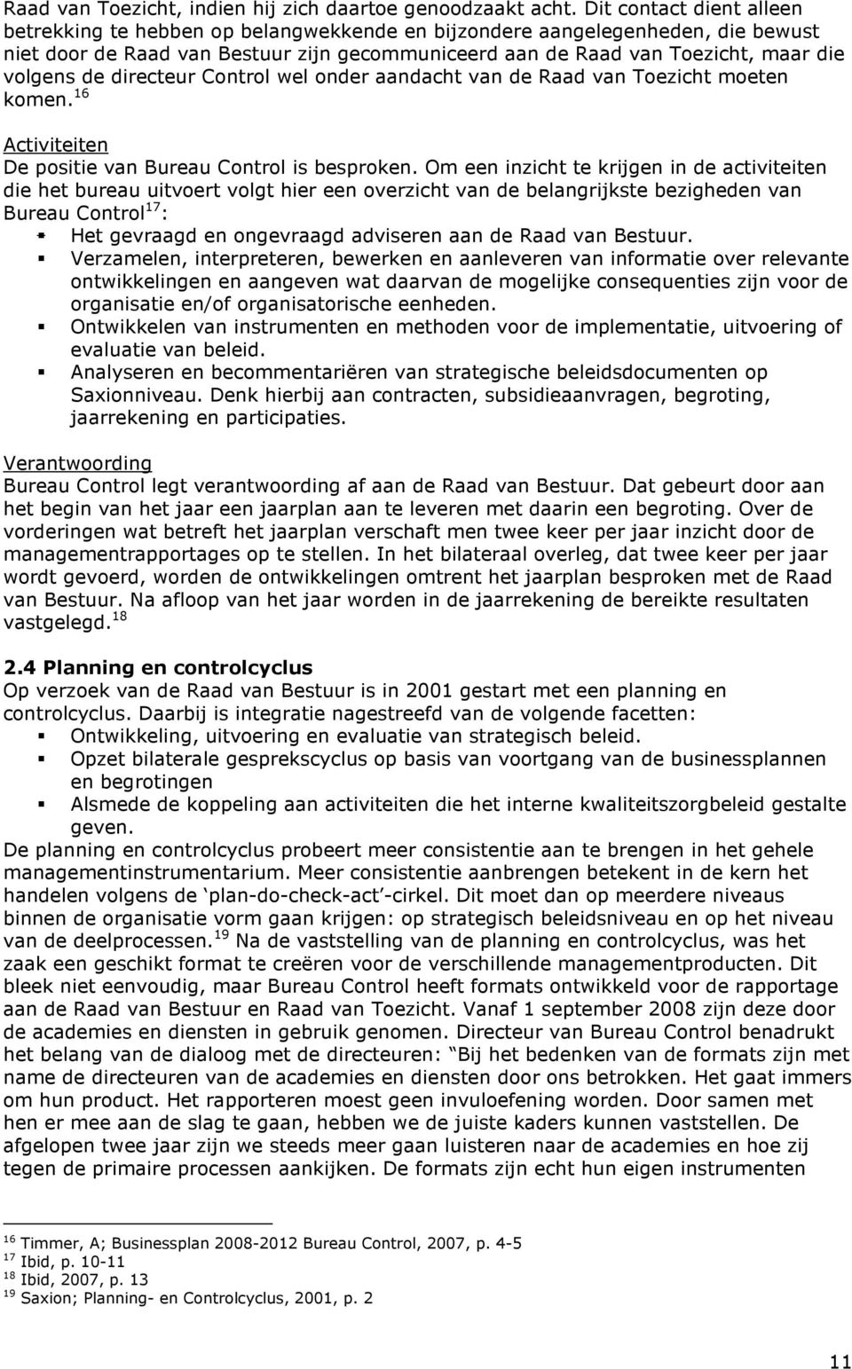 de directeur Control wel onder aandacht van de Raad van Toezicht moeten komen. 16 Activiteiten De positie van Bureau Control is besproken.