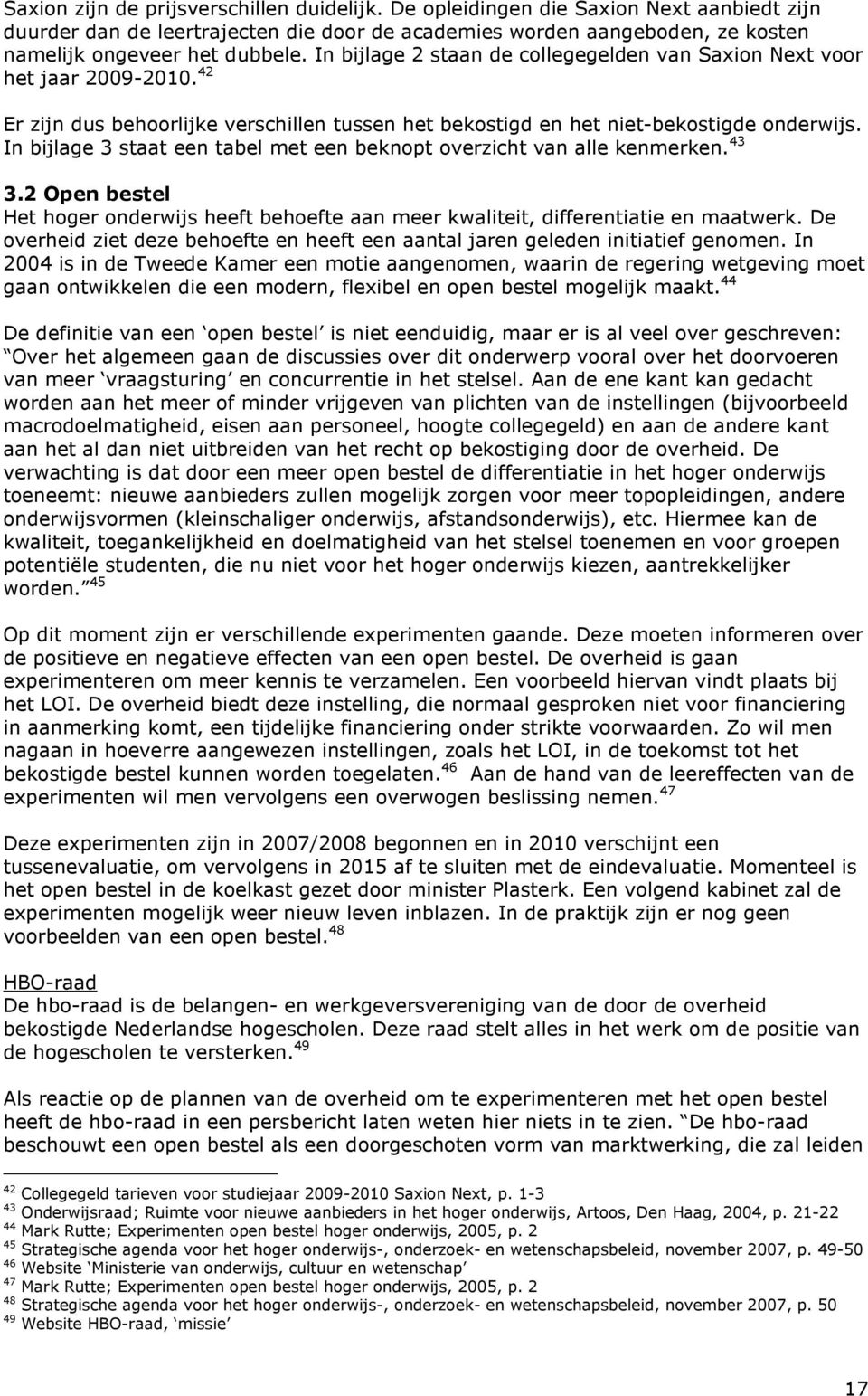 In bijlage 3 staat een tabel met een beknopt overzicht van alle kenmerken. 43 3.2 Open bestel Het hoger onderwijs heeft behoefte aan meer kwaliteit, differentiatie en maatwerk.