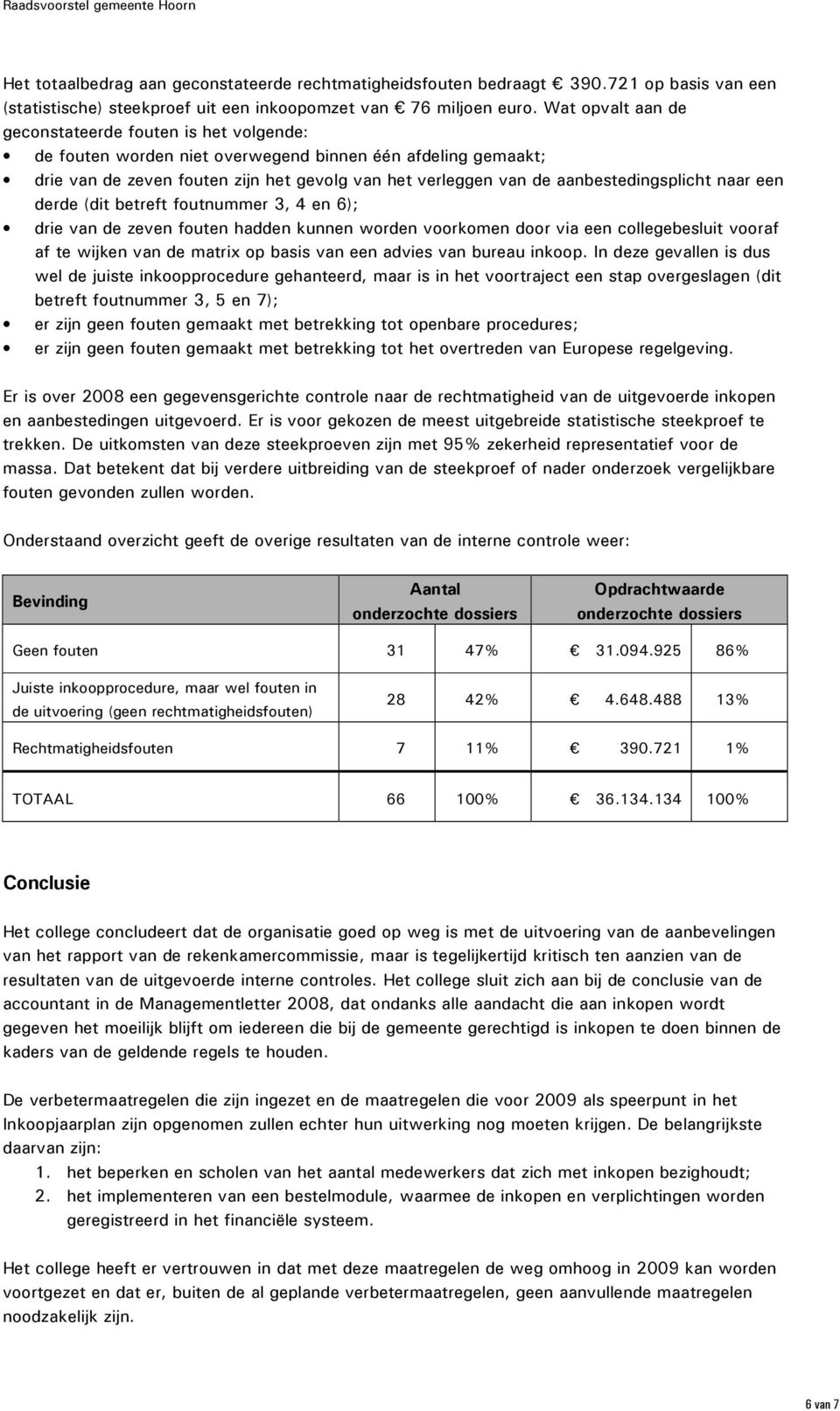 aanbestedingsplicht naar een derde (dit betreft foutnummer 3, 4 en 6); drie van de zeven fouten hadden kunnen worden voorkomen door via een collegebesluit vooraf af te wijken van de matrix op basis