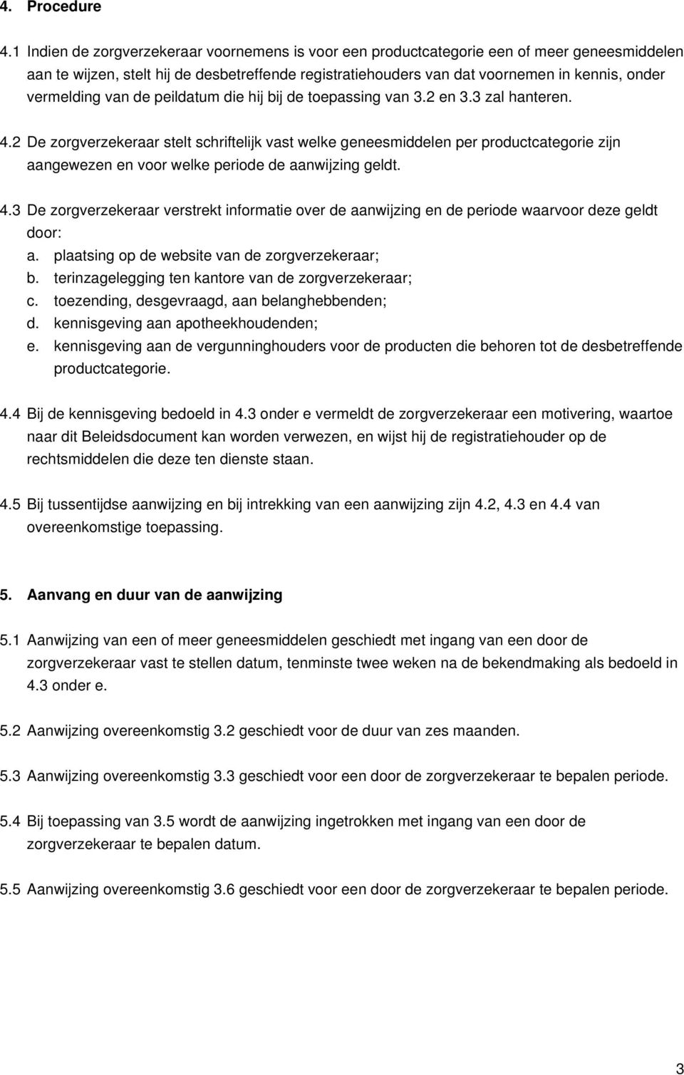 vermelding van de peildatum die hij bij de toepassing van 3.2 en 3.3 zal hanteren. 4.