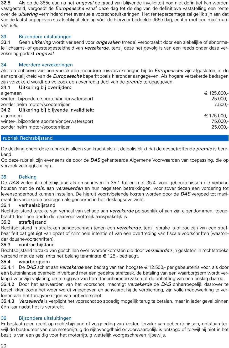 Het rentepercentage zal gelijk zijn aan dat van de laatst uitgegeven staatsobligatielening vóór de hiervoor bedoelde 365e dag, echter met een maximum van 8%. 33 Bijzondere uitsluitingen 33.