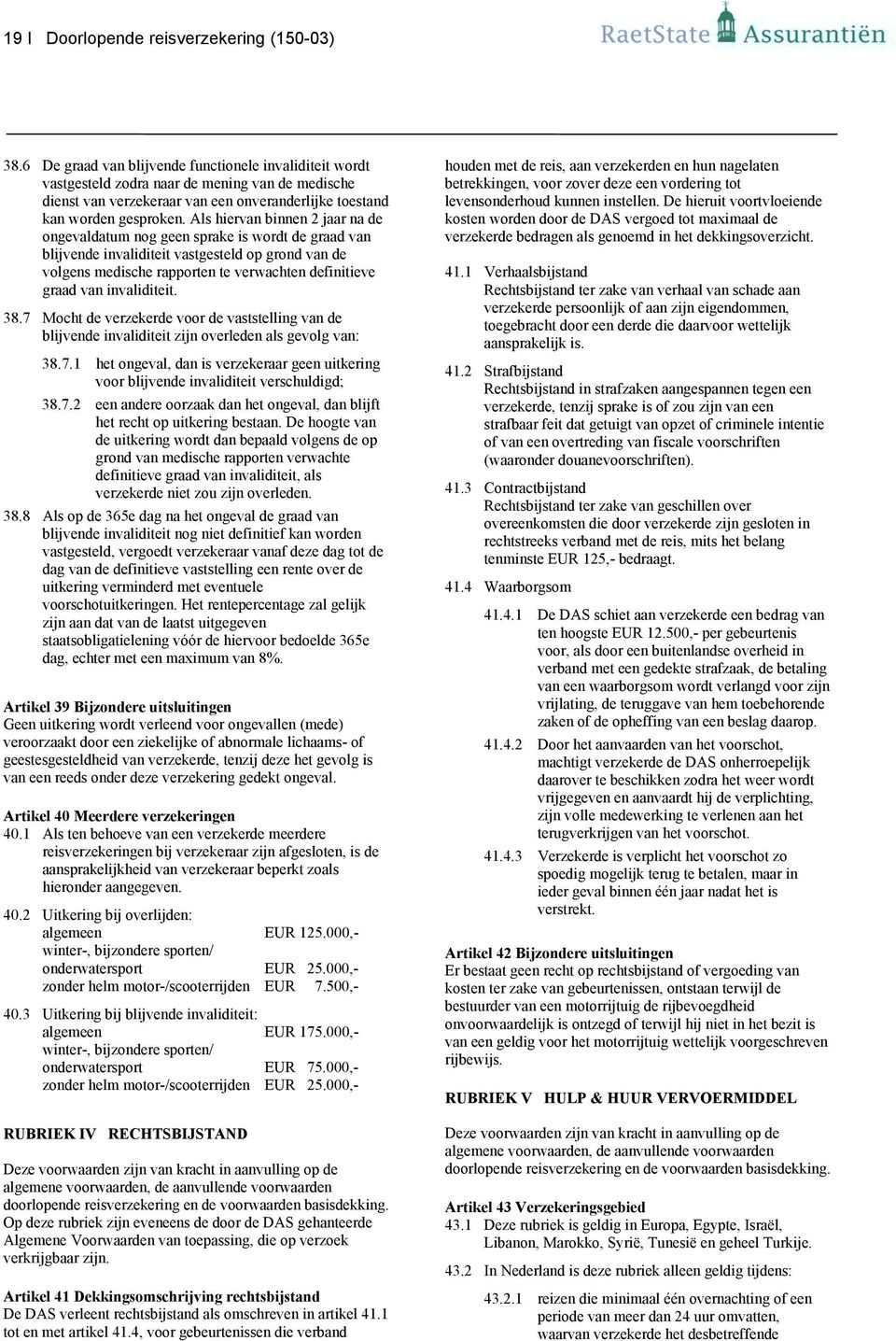 Als hiervan binnen 2 jaar na de ongevaldatum nog geen sprake is wordt de graad van blijvende invaliditeit vastgesteld op grond van de volgens medische rapporten te verwachten definitieve graad van