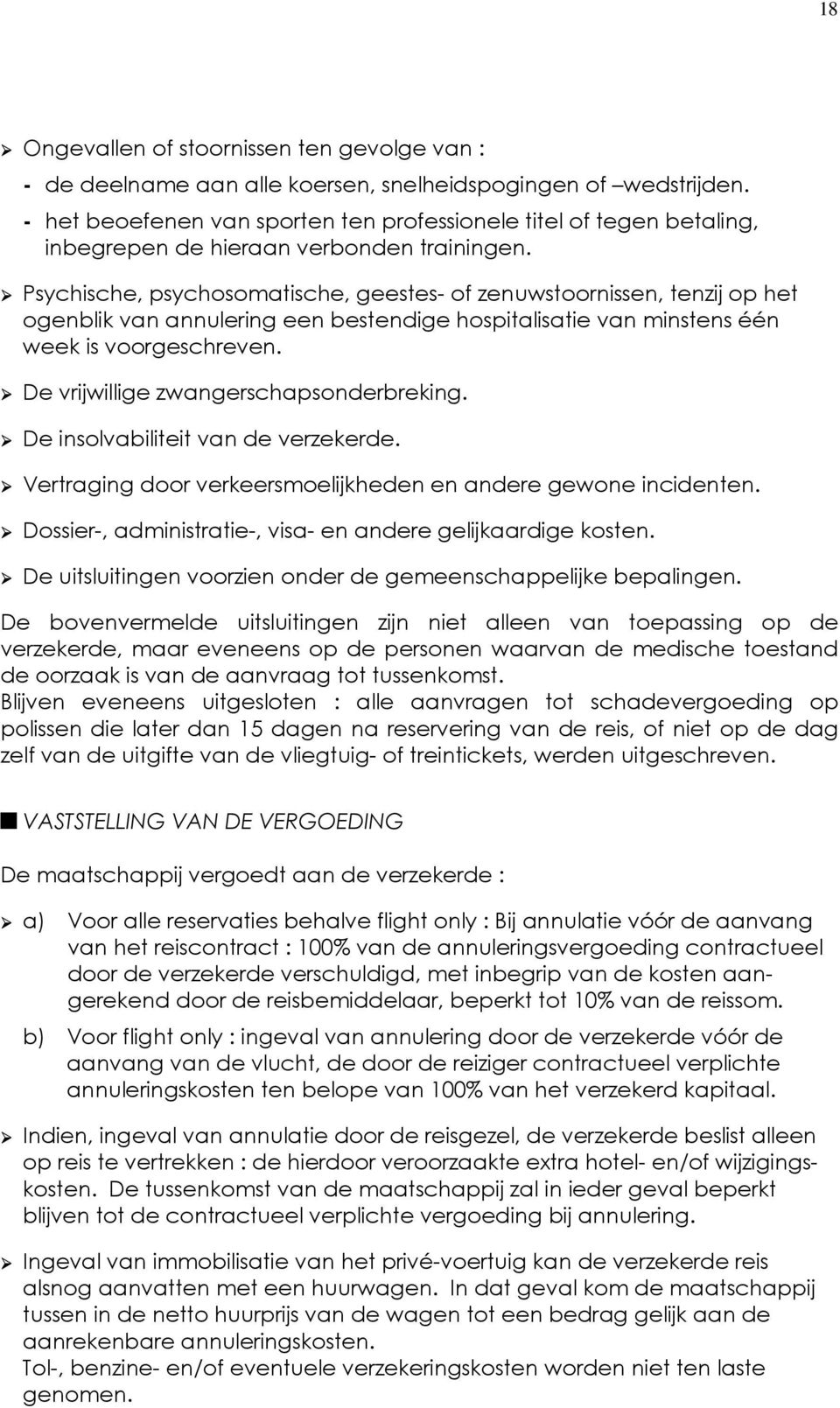 Psychische, psychosomatische, geestes- of zenuwstoornissen, tenzij op het ogenblik van annulering een bestendige hospitalisatie van minstens één week is voorgeschreven.