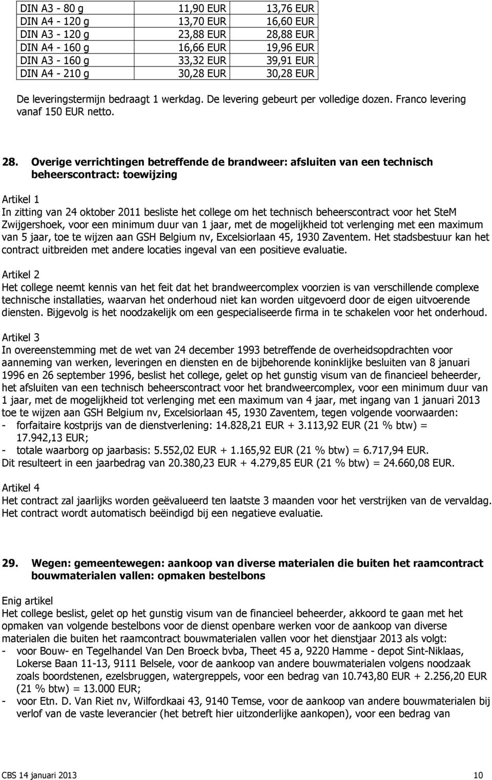 Overige verrichtingen betreffende de brandweer: afsluiten van een technisch beheerscontract: toewijzing In zitting van 24 oktober 2011 besliste het college om het technisch beheerscontract voor het