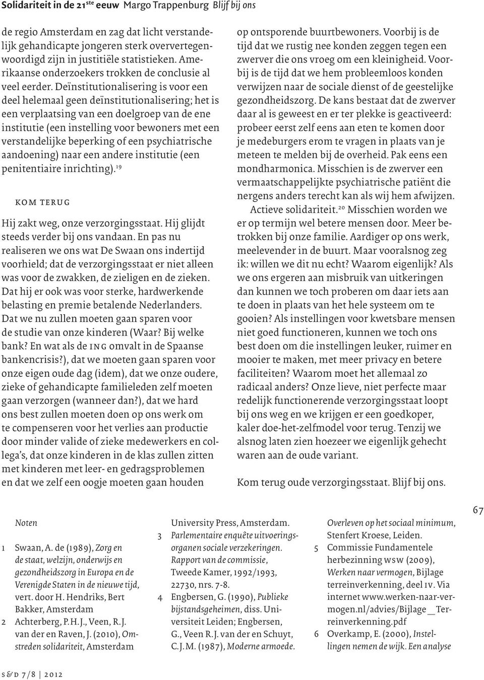 beperking of een psychiatrische aandoening) naar een andere institutie (een penitentiaire inrichting). 19 kom terug Hij zakt weg, onze verzorgingsstaat. Hij glijdt steeds verder bij ons vandaan.