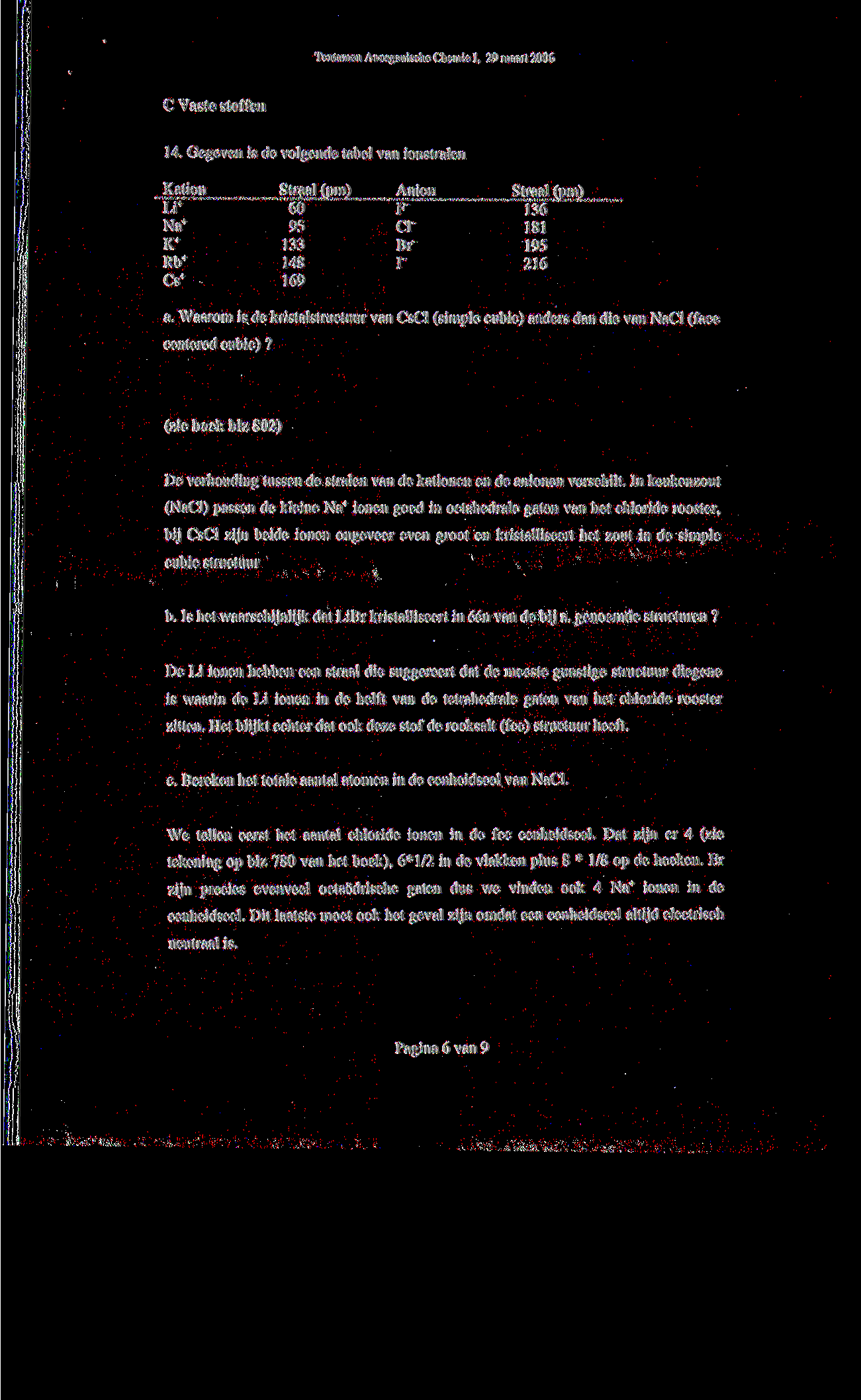 C Vaste stoffen 14. Gegeven is de volgende tabel van ionstralen Kation Straal (pm) Anion Straal (pm) Li + 60 F 136 Na + 95 cr 181 K + 133 Br 195 Rb + 148 r 216 Cs + 169 a.