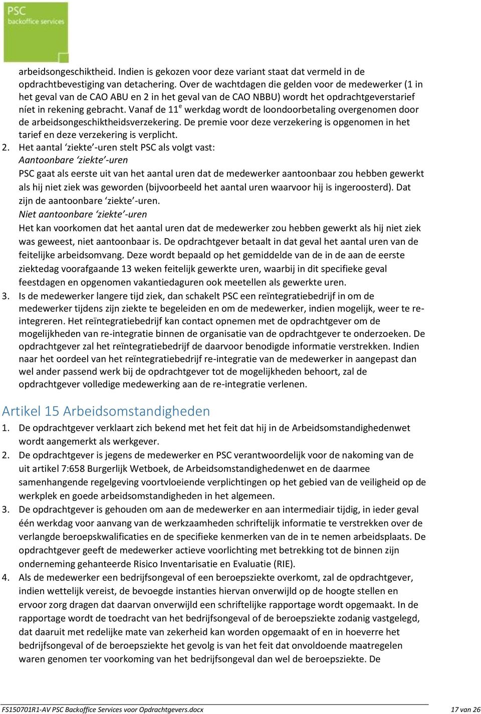 Vanaf de 11 e werkdag wordt de loondoorbetaling overgenomen door de arbeidsongeschiktheidsverzekering. De premie voor deze verzekering is opgenomen in het tarief en deze verzekering is verplicht. 2.