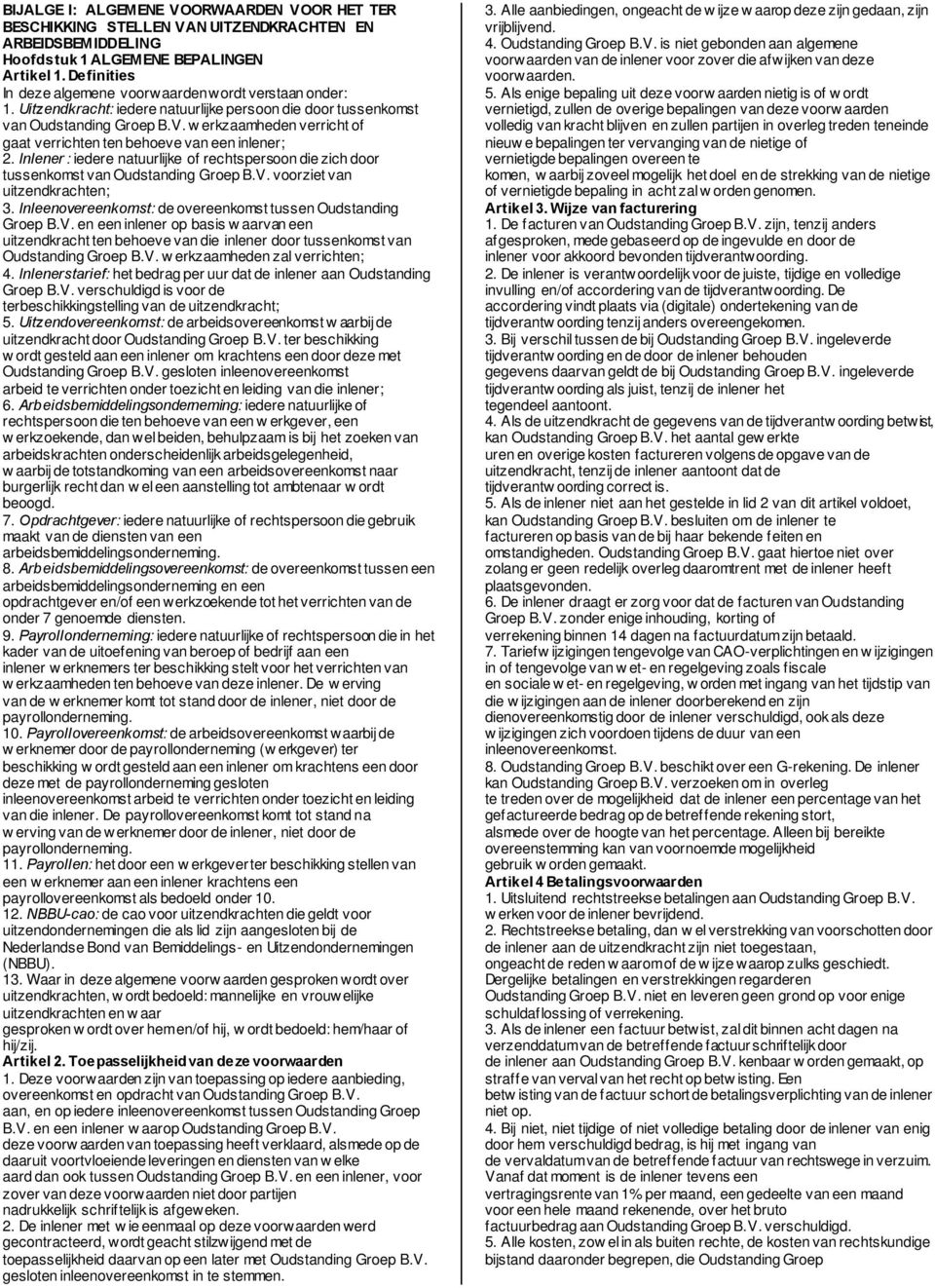 w erkzaamheden verricht of gaat verrichten ten behoeve van een inlener; 2. Inlener : iedere natuurlijke of rechtspersoon die zich door tussenkomst van Oudstanding Groep B.V.