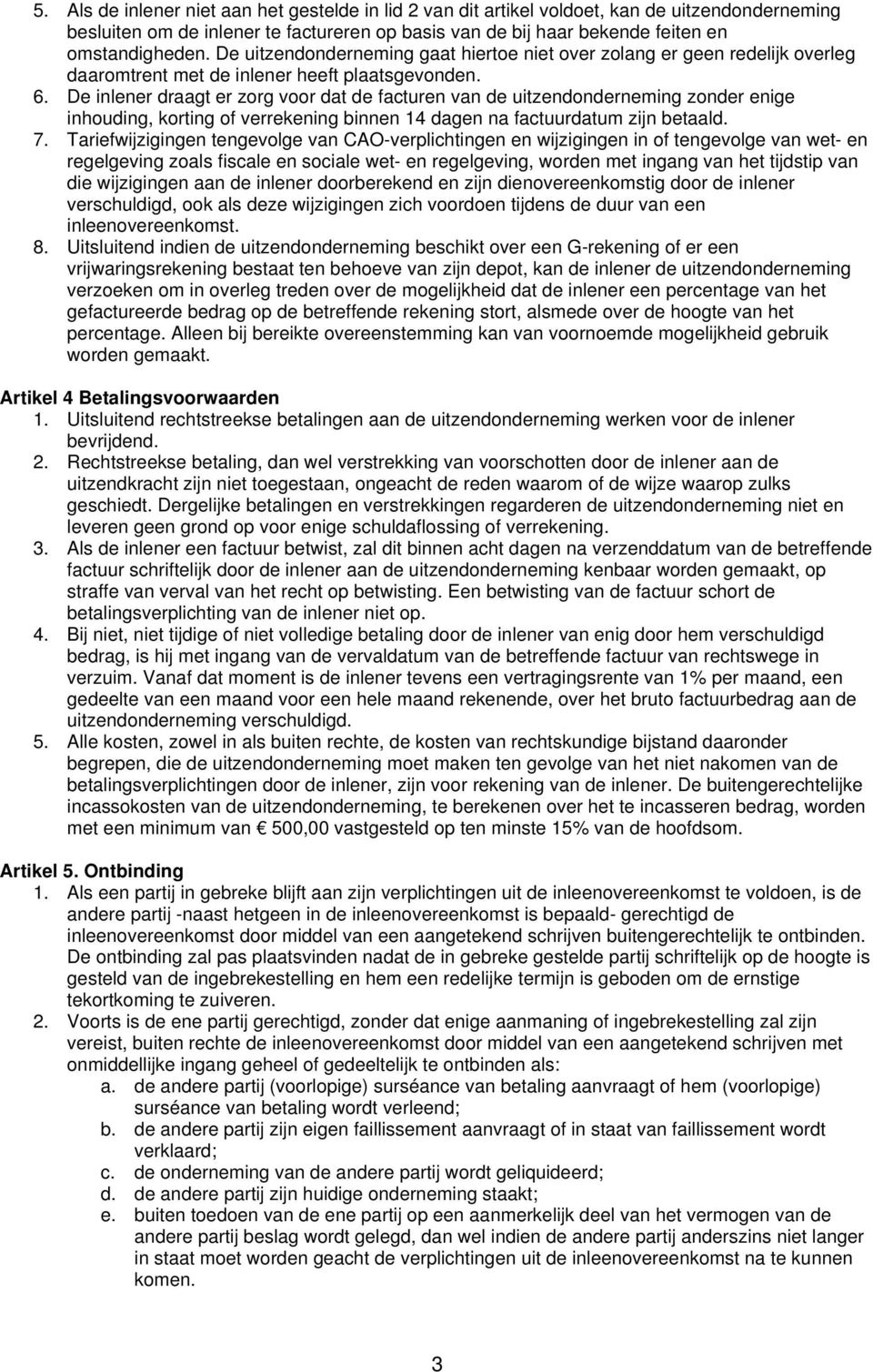 De inlener draagt er zorg voor dat de facturen van de uitzendonderneming zonder enige inhouding, korting of verrekening binnen 14 dagen na factuurdatum zijn betaald. 7.