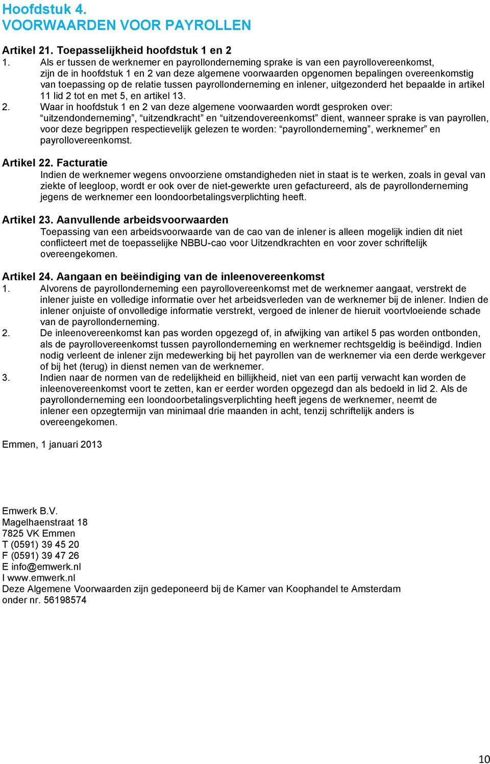 de relatie tussen payrollonderneming en inlener, uitgezonderd het bepaalde in artikel 11 lid 2 